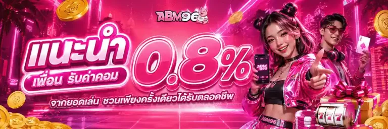 abm96 แนะนำเพื่อนรับค่าคอม 0.8%